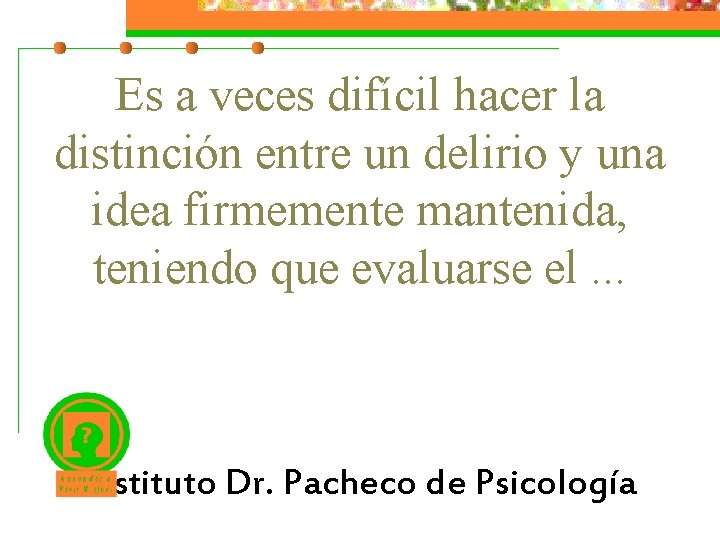 Es a veces difícil hacer la distinción entre un delirio y una idea firmemente