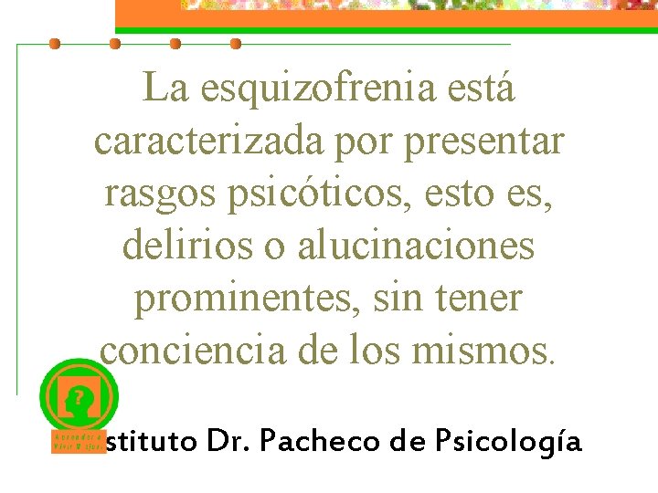 La esquizofrenia está caracterizada por presentar rasgos psicóticos, esto es, delirios o alucinaciones prominentes,