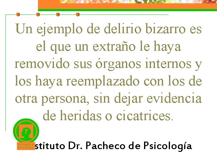 Un ejemplo de delirio bizarro es el que un extraño le haya removido sus