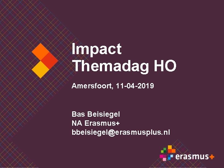 Impact Themadag HO Amersfoort, 11 -04 -2019 Bas Beisiegel NA Erasmus+ bbeisiegel@erasmusplus. nl 