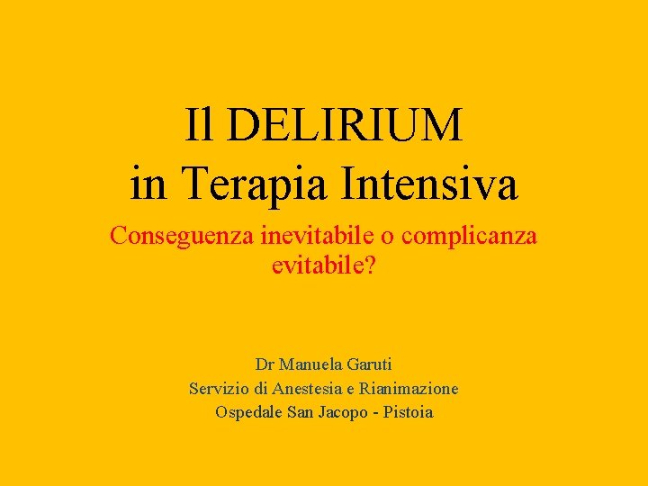 Il DELIRIUM in Terapia Intensiva Conseguenza inevitabile o complicanza evitabile? Dr Manuela Garuti Servizio