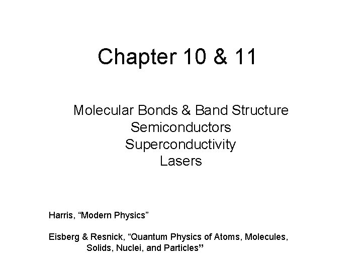 Chapter 10 & 11 Molecular Bonds & Band Structure Semiconductors Superconductivity Lasers Harris, “Modern