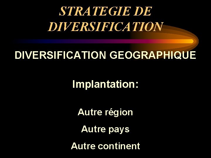STRATEGIE DE DIVERSIFICATION GEOGRAPHIQUE Implantation: Autre région Autre pays Autre continent 