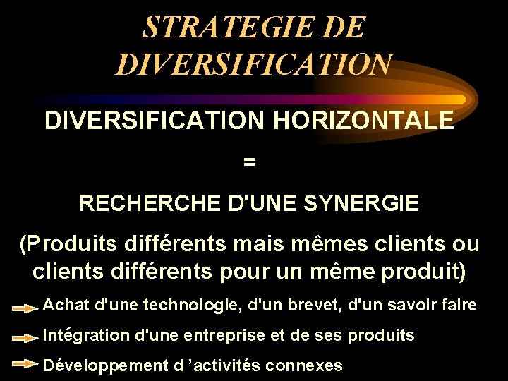 STRATEGIE DE DIVERSIFICATION HORIZONTALE = RECHERCHE D'UNE SYNERGIE (Produits différents mais mêmes clients ou