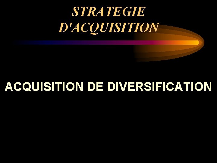 STRATEGIE D'ACQUISITION DE DIVERSIFICATION 