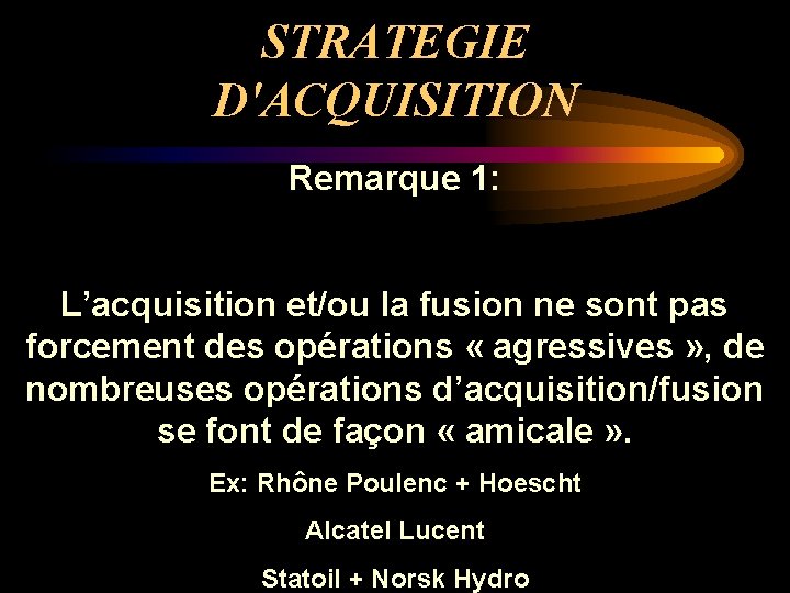 STRATEGIE D'ACQUISITION Remarque 1: L’acquisition et/ou la fusion ne sont pas forcement des opérations