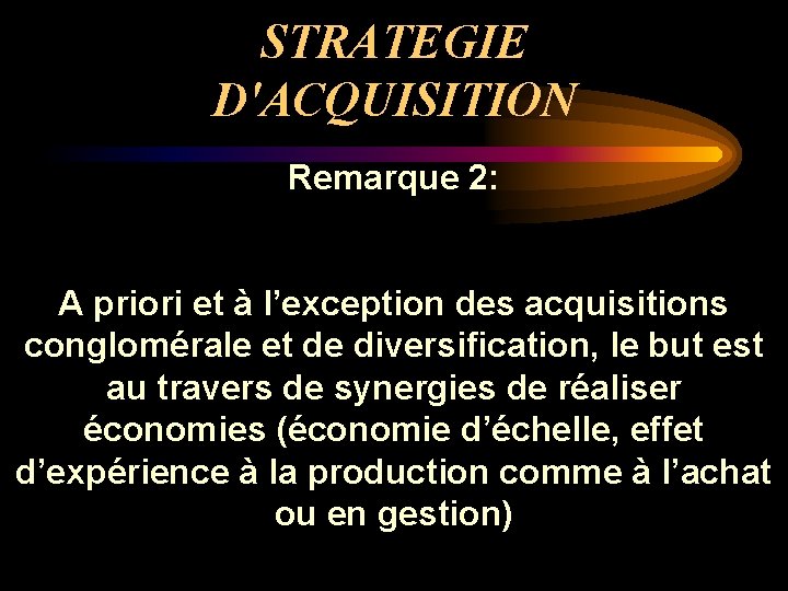 STRATEGIE D'ACQUISITION Remarque 2: A priori et à l’exception des acquisitions conglomérale et de