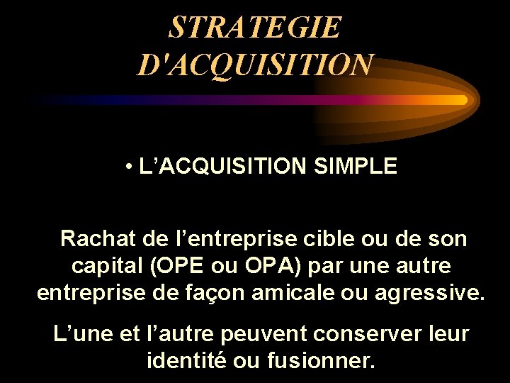 STRATEGIE D'ACQUISITION • L’ACQUISITION SIMPLE Rachat de l’entreprise cible ou de son capital (OPE