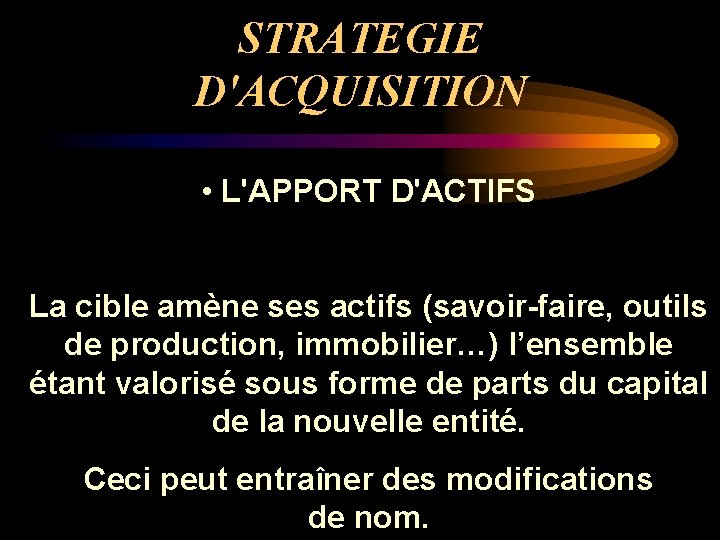 STRATEGIE D'ACQUISITION • L'APPORT D'ACTIFS La cible amène ses actifs (savoir-faire, outils de production,