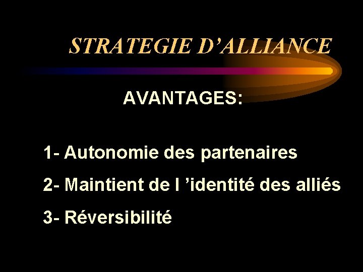 STRATEGIE D’ALLIANCE AVANTAGES: 1 - Autonomie des partenaires 2 - Maintient de l ’identité