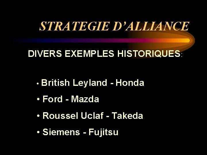 STRATEGIE D’ALLIANCE DIVERS EXEMPLES HISTORIQUES: • British Leyland - Honda • Ford - Mazda
