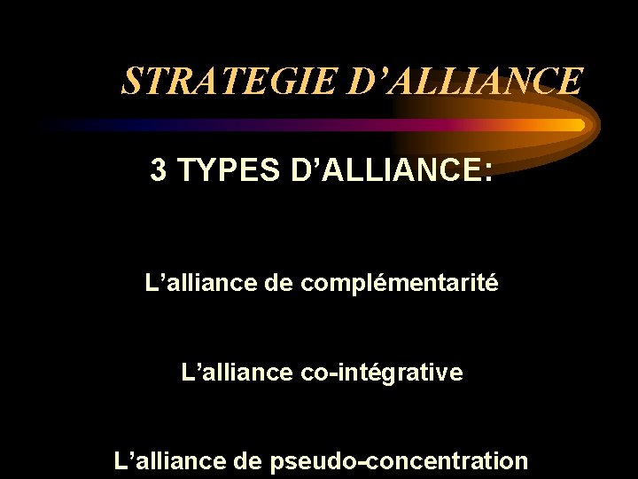 STRATEGIE D’ALLIANCE 3 TYPES D’ALLIANCE: L’alliance de complémentarité L’alliance co-intégrative L’alliance de pseudo-concentration 
