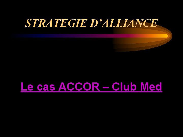 STRATEGIE D’ALLIANCE Le cas ACCOR – Club Med 