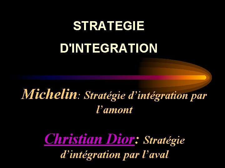 STRATEGIE D'INTEGRATION Michelin: Stratégie d’intégration par l’amont Christian Dior: Stratégie d’intégration par l’aval 