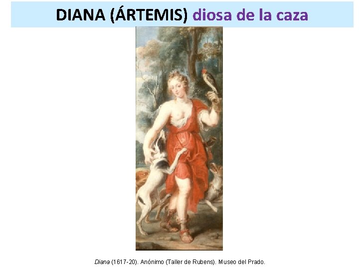 DIANA (ÁRTEMIS) diosa de la caza Diana (1617 -20). Anónimo (Taller de Rubens). Museo