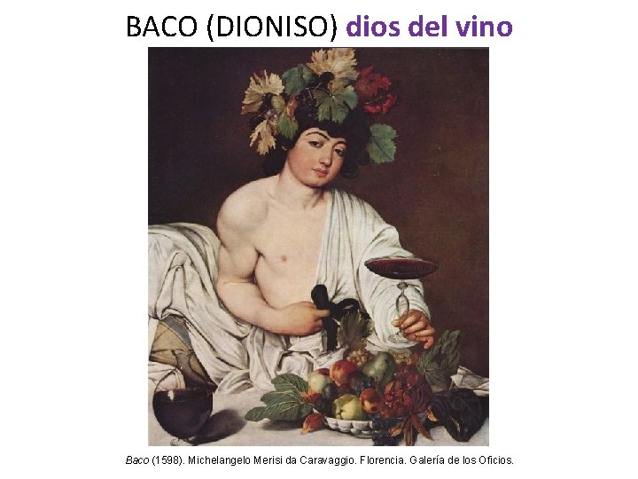 BACO (DIONISO) dios del vino Baco (1598). Michelangelo Merisi da Caravaggio. Florencia. Galería de