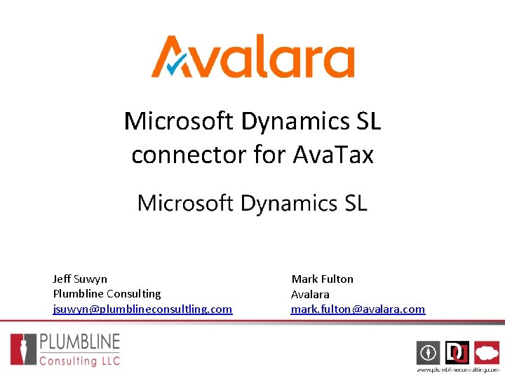Microsoft Dynamics SL connector for Ava. Tax Jeff Suwyn Plumbline Consulting jsuwyn@plumblineconsultling. com Mark Microsoft Dynamics SL connector for Ava. Tax Jeff Suwyn Plumbline Consulting jsuwyn@plumblineconsultling. com Mark