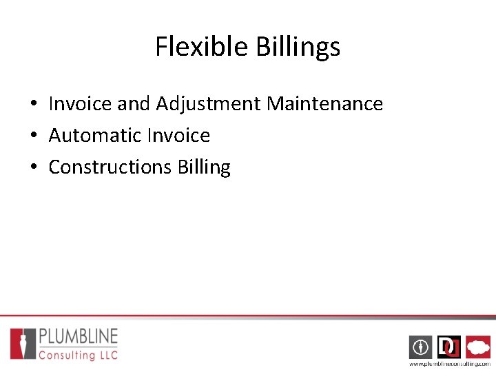 Flexible Billings • Invoice and Adjustment Maintenance • Automatic Invoice • Constructions Billing Flexible Billings • Invoice and Adjustment Maintenance • Automatic Invoice • Constructions Billing