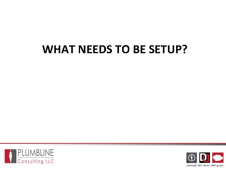 WHAT NEEDS TO BE SETUP? WHAT NEEDS TO BE SETUP?