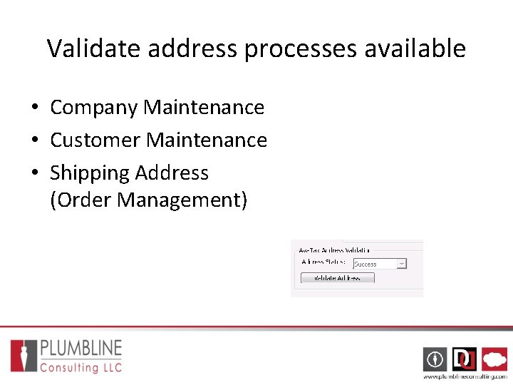 Validate address processes available • Company Maintenance • Customer Maintenance • Shipping Address (Order Validate address processes available • Company Maintenance • Customer Maintenance • Shipping Address (Order
