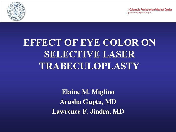 EFFECT OF EYE COLOR ON SELECTIVE LASER TRABECULOPLASTY Elaine M. Miglino Arusha Gupta, MD