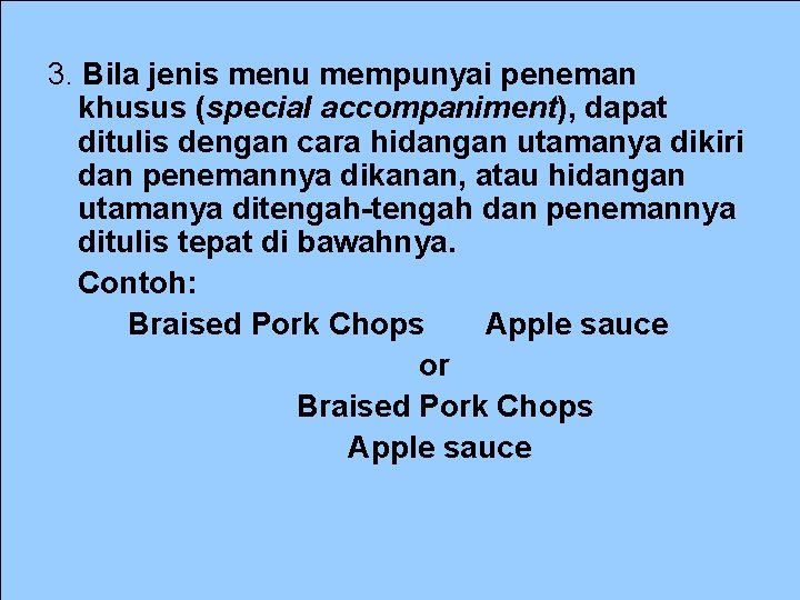 3. Bila jenis menu mempunyai peneman khusus (special accompaniment), dapat ditulis dengan cara hidangan
