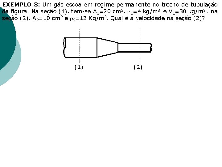 EXEMPLO 3: Um gás escoa em regime permanente no trecho de tubulação da figura.