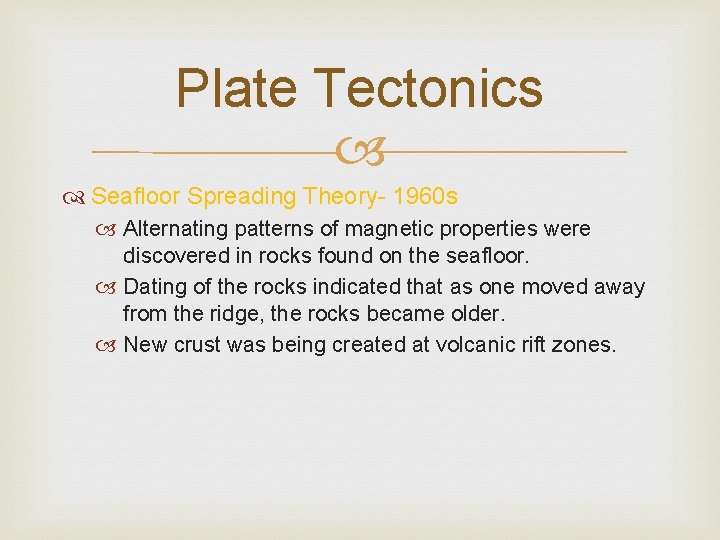 Plate Tectonics Seafloor Spreading Theory- 1960 s Alternating patterns of magnetic properties were discovered