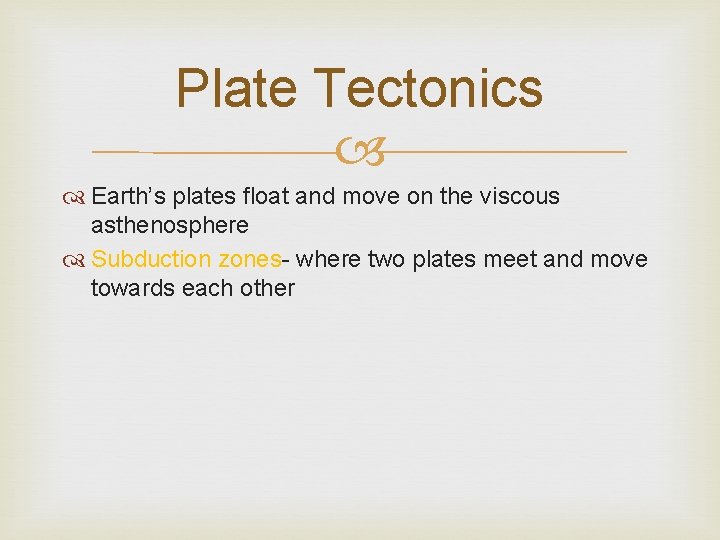 Plate Tectonics Earth’s plates float and move on the viscous asthenosphere Subduction zones- where