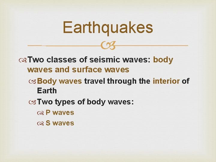 Earthquakes Two classes of seismic waves: body waves and surface waves Body waves travel