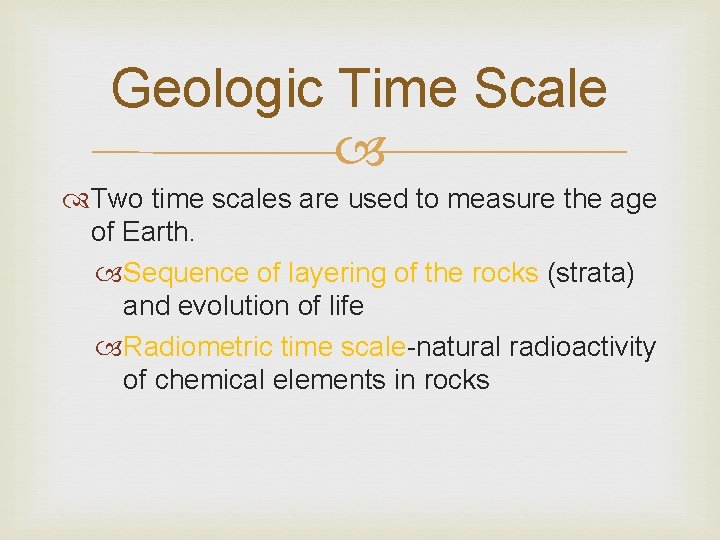 Geologic Time Scale Two time scales are used to measure the age of Earth.