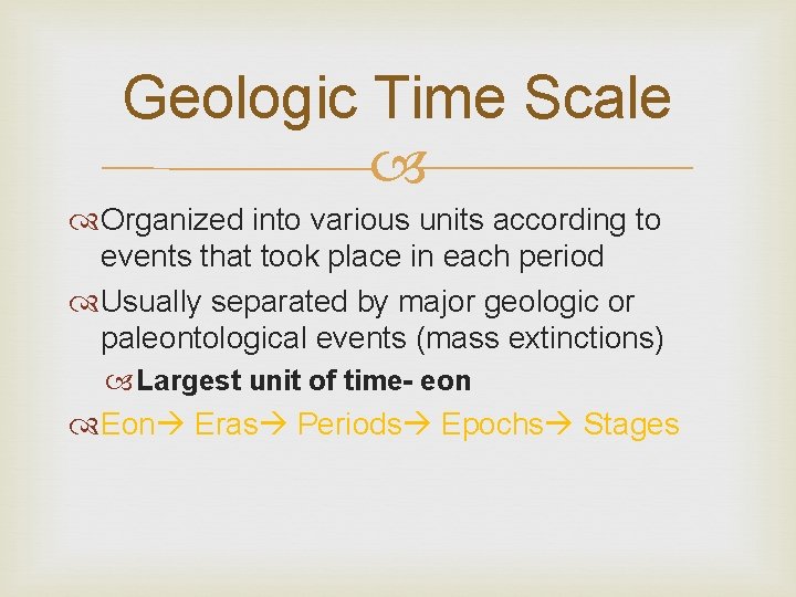 Geologic Time Scale Organized into various units according to events that took place in