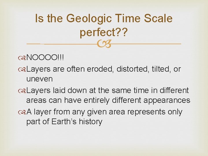 Is the Geologic Time Scale perfect? ? NOOOO!!! Layers are often eroded, distorted, tilted,