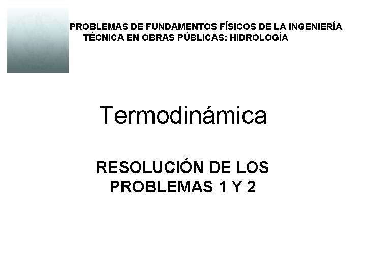 PROBLEMAS DE FUNDAMENTOS FÍSICOS DE LA INGENIERÍA TÉCNICA EN OBRAS PÚBLICAS: HIDROLOGÍA Termodinámica RESOLUCIÓN
