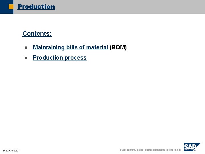 Production Contents: ã SAP AG 2007 n Maintaining bills of material (BOM) n Production