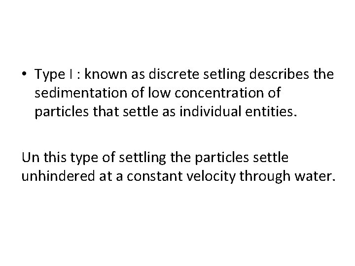  • Type I : known as discrete setling describes the sedimentation of low