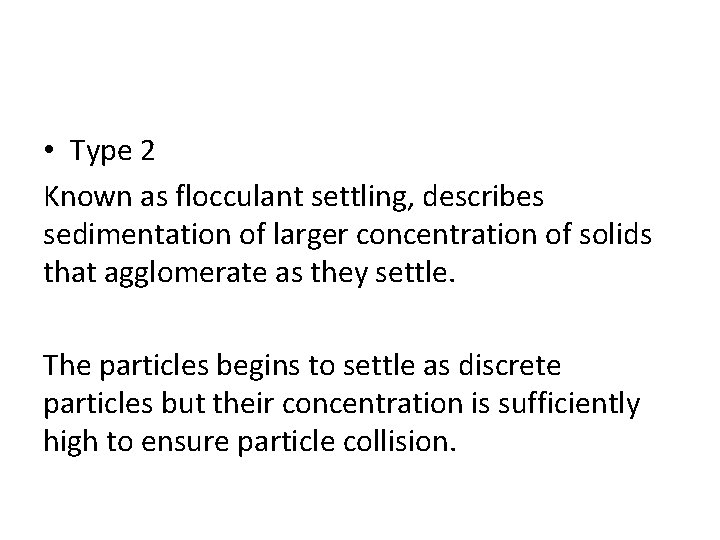  • Type 2 Known as flocculant settling, describes sedimentation of larger concentration of