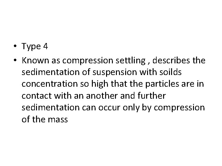  • Type 4 • Known as compression settling , describes the sedimentation of