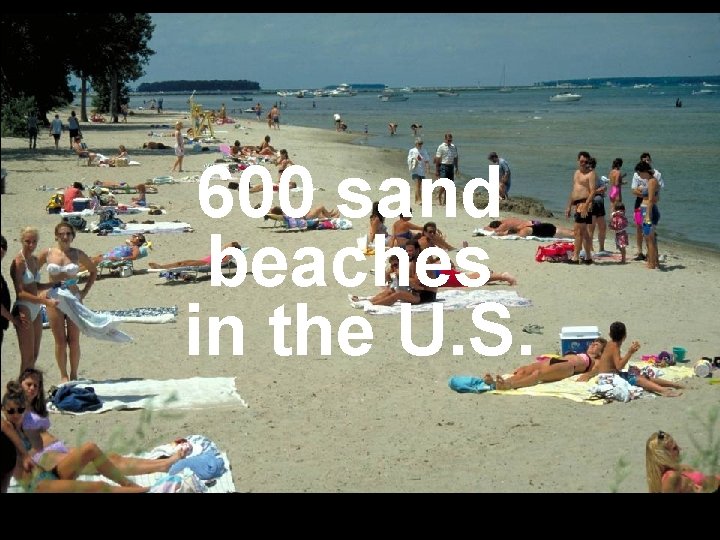 600 sand beaches in the U. S. 