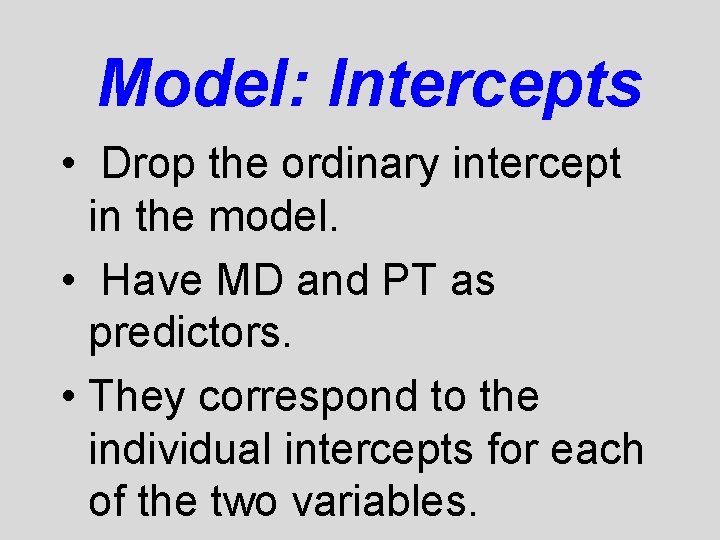 Model: Intercepts • Drop the ordinary intercept in the model. • Have MD and