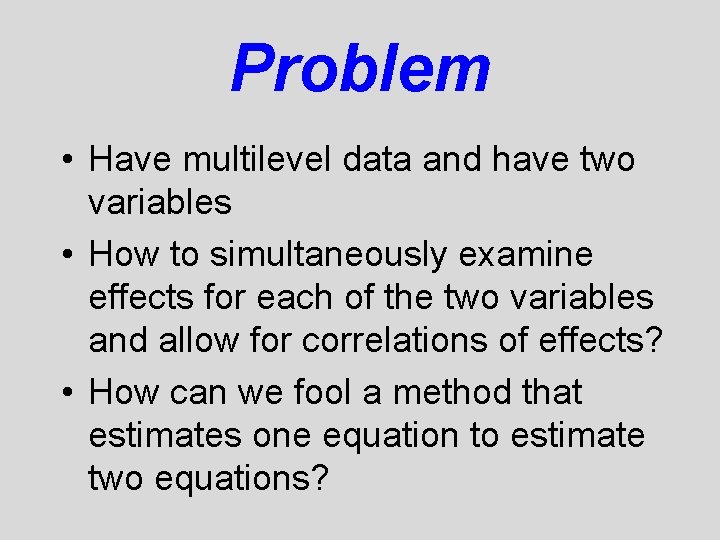 Problem • Have multilevel data and have two variables • How to simultaneously examine