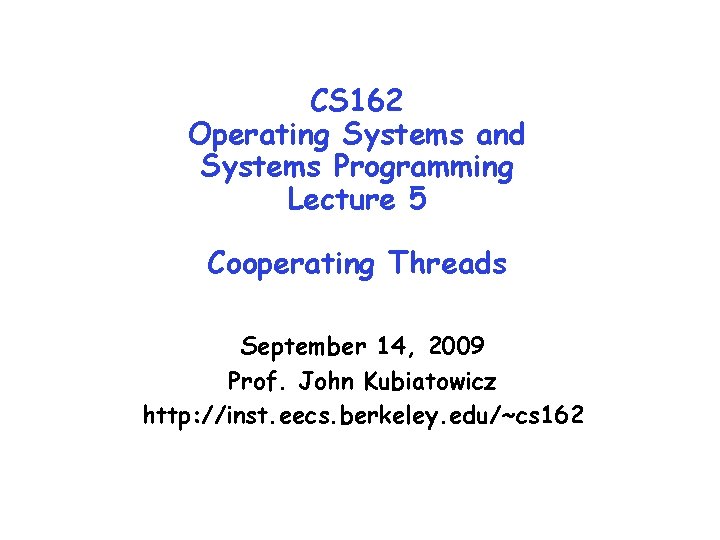 CS 162 Operating Systems and Systems Programming Lecture 5 Cooperating Threads September 14, 2009