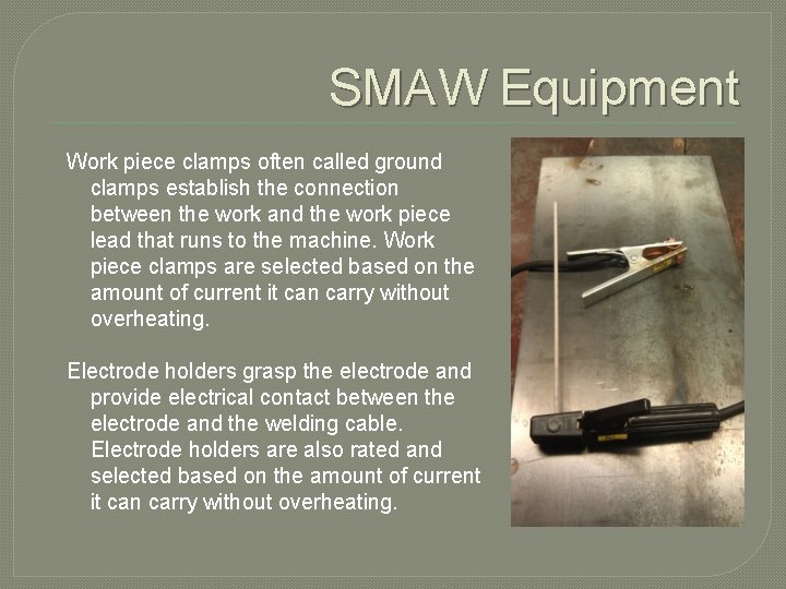 SMAW Equipment Work piece clamps often called ground clamps establish the connection between the