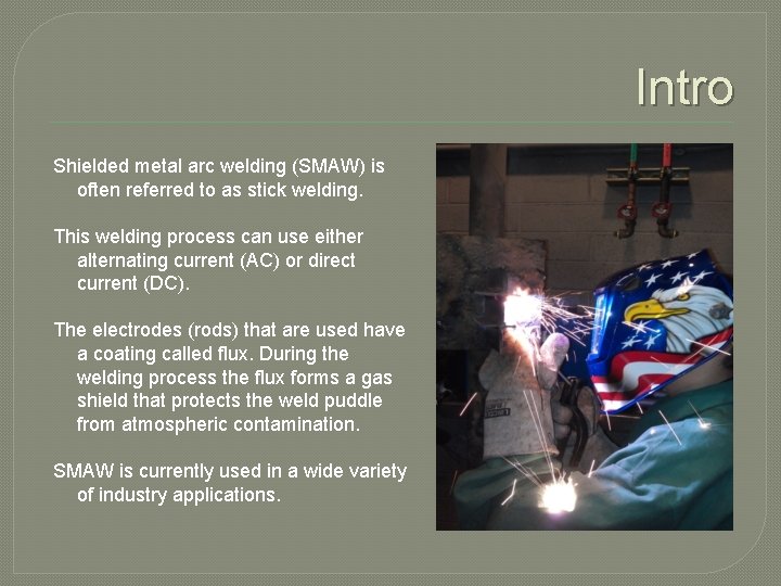 Intro Shielded metal arc welding (SMAW) is often referred to as stick welding. This