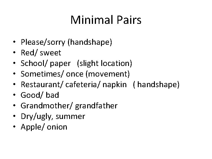 Minimal Pairs • • • Please/sorry (handshape) Red/ sweet School/ paper (slight location) Sometimes/