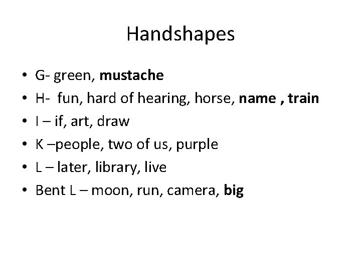 Handshapes • • • G- green, mustache H- fun, hard of hearing, horse, name