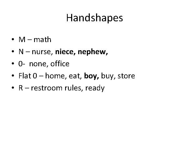 Handshapes • • • M – math N – nurse, niece, nephew, 0 -