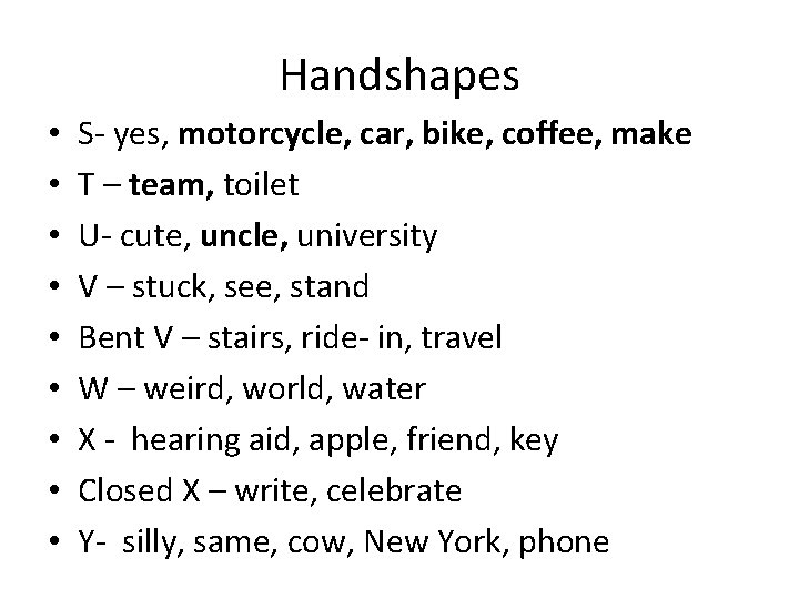 Handshapes • • • S- yes, motorcycle, car, bike, coffee, make T – team,