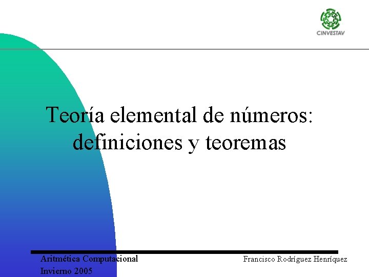 Teoría elemental de números: definiciones y teoremas Aritmética Computacional Invierno 2005 Francisco Rodríguez Henríquez