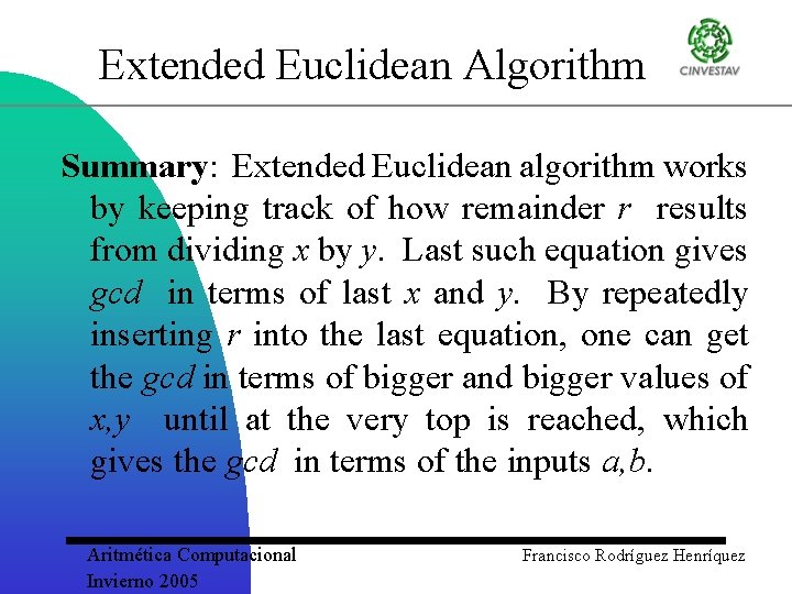 Extended Euclidean Algorithm Summary: Extended Euclidean algorithm works by keeping track of how remainder